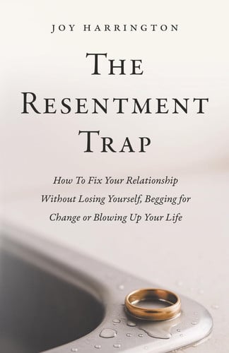 Cover of The Resentment Trap: How to Fix Your Relationship Without Losing Yourself, Begging For Change Or Blowing Up Your Life