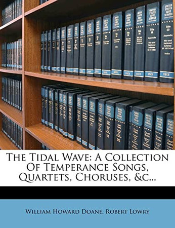 Cover of The Tidal Wave: A Collection Of Temperance Songs, Quartets, Choruses, &c...