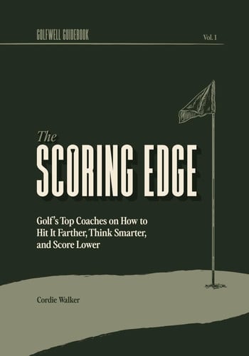 Cover of The Scoring Edge: Golf's Top Coaches on How to Hit It Farther, Think Smarter, and Score Lower (Golfwell Guidebook)