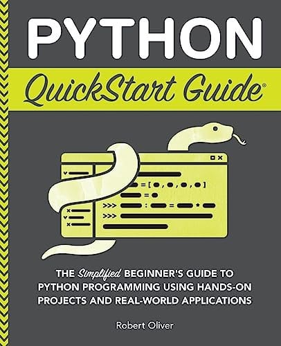 Cover of Python QuickStart Guide: The Simplified Beginner's Guide to Python Programming Using Hands-on Projects and Real-world Applications